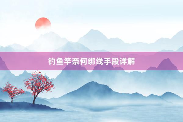 钓鱼竿奈何绑线手段详解